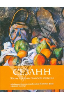 Сезанн. Жизнь и творчество в 500 картинах