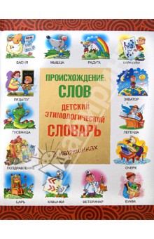 Происхождение слов. Детский этимологический словарь в картинках