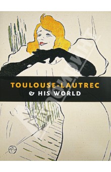 Toulouse-Lautrec & His World / Тулуз-Лотрек и его мир