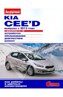 KIA CEE`D выпуска с 2012 года с двигателями 1,4; 1,6. Устройство, обслуживание, диагностика, ремонт