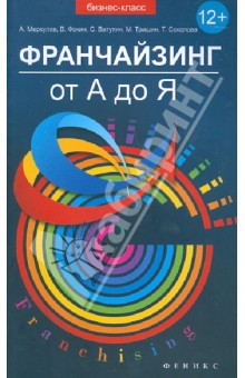 Франчайзинг от А до Я: как получить сверхприбыль и развить свой бизнес за счет партнеров?