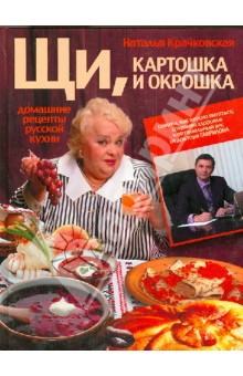 Щи, картошка и окрошка. Домашние рецепты русской кухни