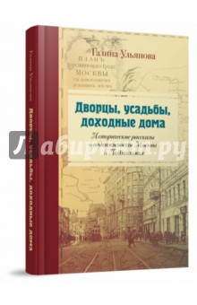 Дворцы, усадьбы, доходные дома. Исторические рассказы о недвижимости Москвы и Подмосковья