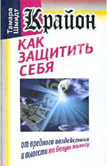 Крайон. Как защитить себя от вредного воздействия и вывести на белую полосу