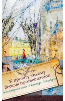 "К приюту тихому беседы просвещенной…" Литературный салон в культуре Петербурга