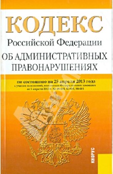 Кодекс Российской Федерации об административных правонарушениях по состоянию на 25 апреля 2013 года