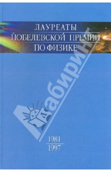 Лауреаты Нобелевской премии по физике. Биографии, лекции, выступления. Том 3. Книга 1. 1981-1997