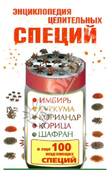 Энциклопедия целительных специй: имбирь, куркума, кориандр, корица, шафран и др.