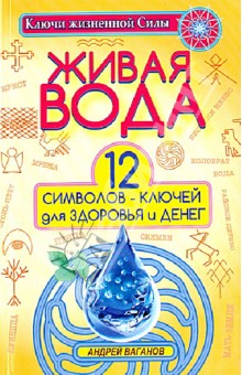 Живая вода. 12 символов-ключей для здоровья и денег