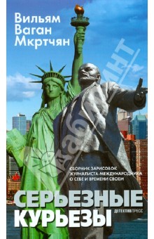 Серьезные курьезы: Сборник зарисовок журналиста-международника о себе и времени своем