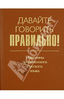 Давайте говорить правильно! Паронимы современного русского языка. Краткий словарь-справочник