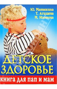 Детское здоровье. Книга для пап и мам. Здоровье вашего малыша. Ваш ребенок не должен болеть!