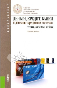 Деньги, кредит, банки и денежно-кредитная система: Тесты, задания, кейсы (для бакалавров)