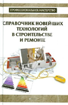 Справочник новейших технологий в строительстве и ремонте
