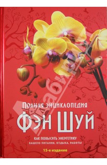 Полная энциклопедия Фэн-шуй. Как повысить энергетику вашего питания. Отдыха. Работы