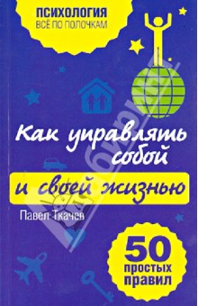 Как управлять собой и своей жизнью. 50 простых правил