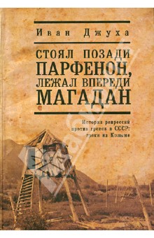 Стоял позади Парфенон,лежал впереди Магадан…История репрессий против греков в СССР:греки на Колыме