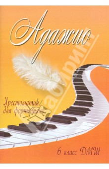 Адажио. Хрестоматия для фортепиано. 6 класс ДМШ. Учебно-методическое пособие