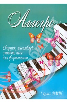 Аллегро. Сборник ансамблей, этюдов, пьес для фортепиано. 1 класс ДМШ