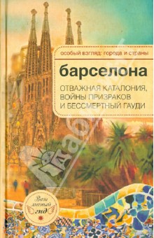 Барселона. Отважная Каталония, войны призраков и бессмертный Гауди