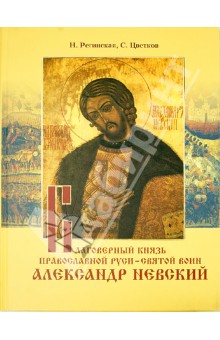 Благоверный князь православной Руси - Святой воин Александр Невский