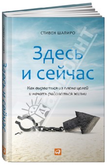 Здесь и сейчас. Как вырваться из плена целей и начать радоваться жизни