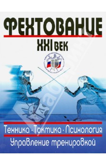 Фехтование. XXI век. Техника. Тактика. Психология. Управление тренировкой