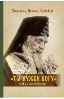 Ты нужен Богу. Слова и наставления святителя Hиколая Сербского
