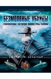 Безмолвные убийцы. Субмарины. История подводной войны