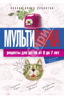 Мультиварка. Рецепты для детей от 0 до 7 лет. Полная книга рецептов