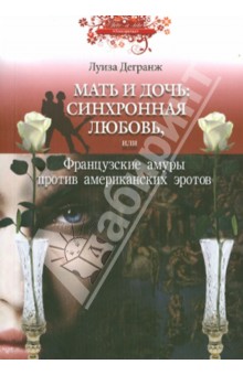 Мать и дочь. Синхронная любовь, или Французские амуры против американских эротов