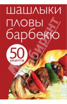 50 рецептов. Шашлыки. Пловы. Барбекю