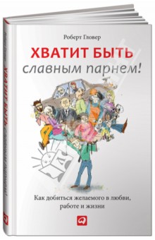 Хватит быть славным парнем! Проверенный способ добиться желаемого в любви, сексе и жизни