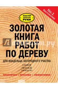 Золотая книга работ по дереву для владельца загородного участка