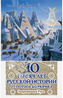 10 тысяч лет Русской истории - от Потопа до Рюрика. Запрещенная Русь