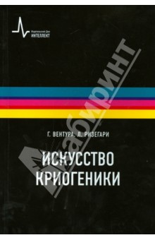 Искусство криогеники. Низкотемпературная техника в физическом эксперименте, промышленных и аэрокосми