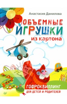 Объемные игрушки из картона. Гофроквиллинг для детей и родителей