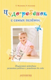 Чудо-ребёнок с самых пелёнок: Пошаговая методика развития ребёнка с рождения до года
