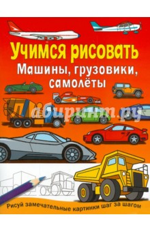 Учимся рисовать. Машины, грузовики, самолеты