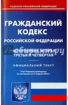 Гражданский кодекс Российской Федерации по состоянию на 17.04.15 г. Части 1-4
