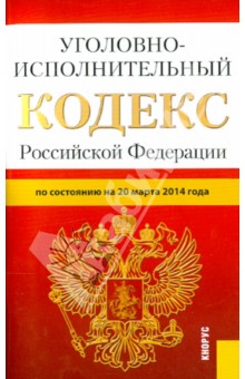 Уголовно-исполнительный кодекс Российской Федерации по состоянию на 20.03.14 г.