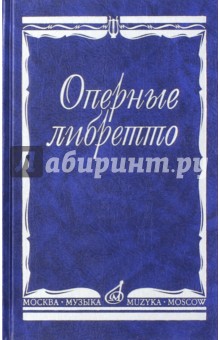 Оперные либретто. Краткое изложение содержания опер