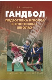 Подготовка игроков в гандбол в спортивных школах. Учебно-методическое пособие