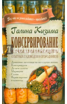 Консервирование и лучшие кулинарные рецепты опытных садоводов и огородников