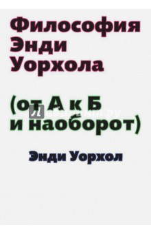 Философия Энди Уорхола (от А к Б и наоборот)