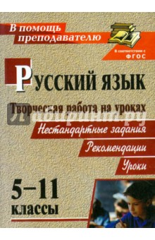 Творческая работа на уроках русского языка. 5-11 классы: нестандартные задания, рекомендации, уроки