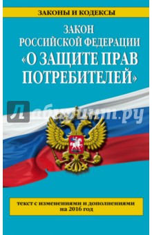 Закон Российской Федерации "О защите прав потребителей" с изменениями и дополнениями на 2016 год
