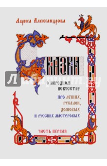 Сказки о народном искусстве: про леших, русалок, домовых и русских мастеровых. Часть 1