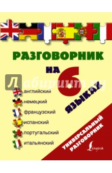 Разговорник на 6 языках. Английский, немецкий, французский, испанский, португальский, итальянский