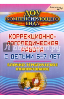 Коррекционно-логопедическая работа с детьми 5-7 лет. Блочно-тематическое планирование